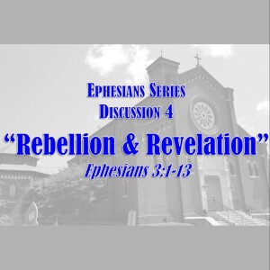 S10 E38 Ephesians Series - Discussion 4: Rebellion & Revelation (Ephesians 3:1-13)