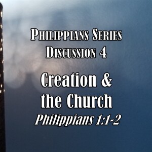 S06 E30 Philippians Series - Discussion 4:  Creation and the Church (Philippians 1:1-2)