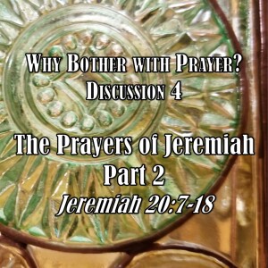 S08 E16 Why Bother with Prayer? Series - Discussion 4:  The Prayers of Jeremiah Part 2 (Jeremiah 20:7-18)