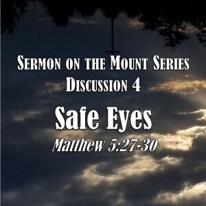 S06 E16 Sermon on the Mount Series - Discussion 4:  Safe Eyes (Matthew 5:27-30)