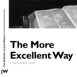 S10 E17 John Wesley Sermon Series - Episode 4: The More Excellent Way (1 Corinthians 12:31)