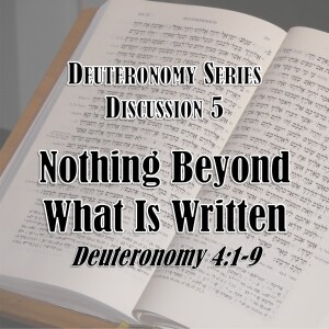 S16 E05 Deuteronomy Series - Discussion 5: Nothing beyond What Is Written (Deuteronomy 4:1-9)
