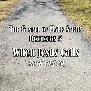 S01 E05 Mark Series - Discussion 5: When Jesus Calls (Mark 1:14-20)