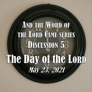 And the Word of the Lord Came Series - Discussion 5: The Day of the LORD