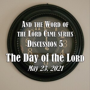 S14 E05 And the Word of the Lord Came Series - Discussion 5: The Day of the LORD