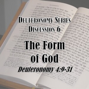 S16 E06 Deuteronomy Series - Discussion 6: The Form of God (Deuteronomy 4:9-31)