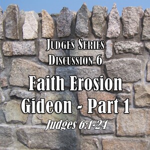 Judges Series - Discussion 6: Faith Erosion - Gideon Part 1 (Judges 6:1-24)