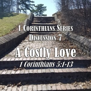 S03 E07 1 Corinthians Series - Discussion 7: A Costly Love (1 Corinthians 5:1-13)