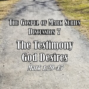 Mark Series - Discussion 7: The Testimony God Desires (Mark 1:29-45)