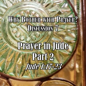 S08 E19 Why Bother with Prayer? Series - Discussion 7: Prayer in Jude - Part 2 (Jude 1:17-23)