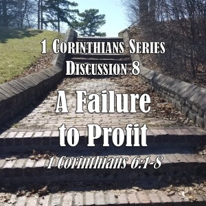 1 Corinthians Series - Discussion 8: A Failure to Profit (1 Corinthians 6:1-8)
