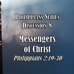 S06 E34 Philippians Series - Discussion 8:  Messengers of Christ (Philippians 2:19-30)