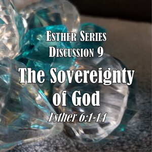 S02 E17 Esther Series - Discussion 9: The Sovereignty of God (Esther 6:1-14)