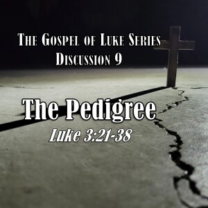 S15 E09 Luke Series - Discussion 9: The Pedigree (Luke 3:21-38)