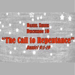 Daniel Series - Discussion 10:  The Call to Repentance (Daniel 9:1-19)
