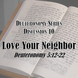 S16 E10 Deuteronomy Series - Discussion 10: Love Your Neighbor (Deuteronomy 5:12-22)