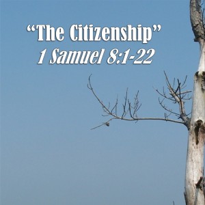 1 Samuel Series - Discussion 10: The Citizenship (1 Samuel 8:1-22)