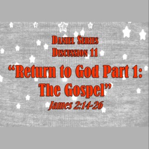 S10 E28 Daniel Series - Discussion 11: ”Return to God - Part 1: Gospel” (James 2:14-26)