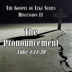 Luke Series - Discussion 11: The Pronouncement (Luke 4:14-30)