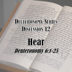 S16 E12 Deuteronomy Series - Discussion 12: Hear (Deuteronomy 6:1-25)