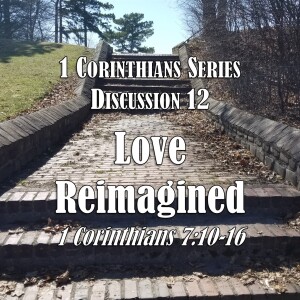 S03 E12 1 Corinthians Series - Discussion 12: Love Reimagined (1 Corinthians 7:10-16)