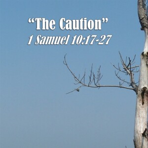 1 Samuel Series - Discussion 13: The Caution (1 Samuel 10:17-27)