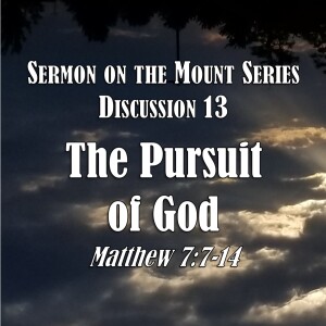 S06 E25 Sermon on the Mount Series - Discussion 13:  The Pursuit of God (Matthew 7:7-14)