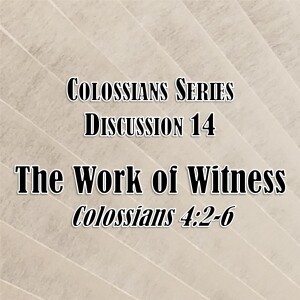 S02 E50 Colossians Series - Discussion 14: The Work of Witness (Colossians 4:2-6)