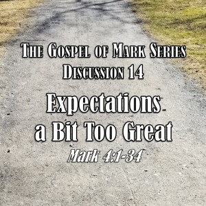 S01 E14 Mark Series - Discussion 14: Expectations a Bit Too Great (Mark 4:1-34)