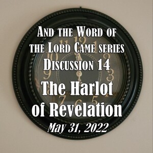 And the Word of the Lord Came Series - Discussion 14: The Harlot of Revelation (Ezekiel 16:1-49 & Revelation 17:1-13)