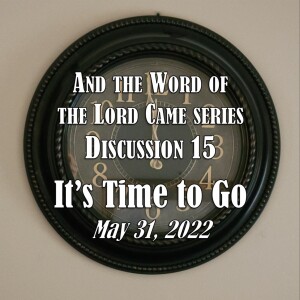 And the Word of the Lord Came Series - Discussion 15: It’s Time to Go
