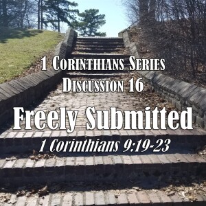 1 Corinthians Series - Discussion 16: Freely Submitted (1 Corinthians 9:19-23)