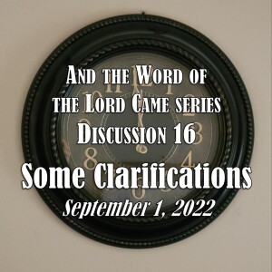 And the Word of the Lord Came Series - Discussion 16: Some Clarifications