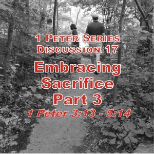 S02 E36 1 Peter Series - Discussion 17: Embracing Sacrifice Part 3 (1 Peter 3:13 - 5:14)