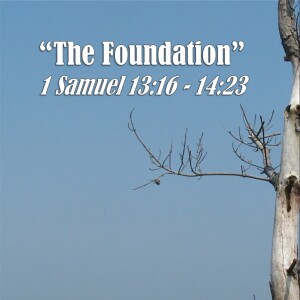 1 Samuel Series - Discussion 17: The Foundation (1 Samuel 13:16 - 14:23)