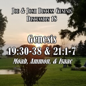 S04 E24 Genesis Discussion Series - Discussion 18:  Genesis 19:30-38 and 21:1-7 (Moab, Ammon, and Isaac)