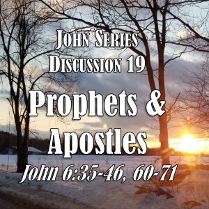 S05 E19 John Series - Discussion 19:  Prophets & Apostles (John 6:35-46, 60-71)