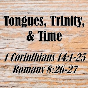 S06 E10 Tongues, Trinity, & Time (1 Corinthians 14:1-25; Romans 8:26-27)