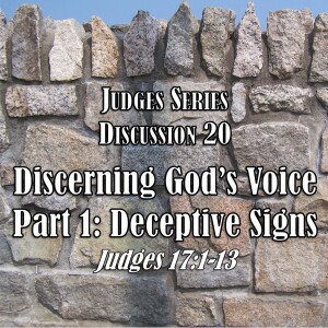 Judges Series - Discussion 20: Discerning God’s Voice Part 1 - Deceptive Signs (Judges 17:1-13)