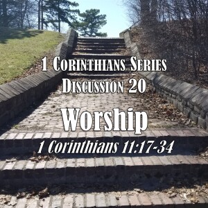 S03 E20 1 Corinthians Series - Discussion 20: Worship (1 Corinthians 11:17-34)