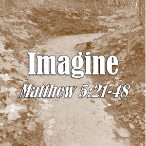 Imagine (Matthew 5:21-48)