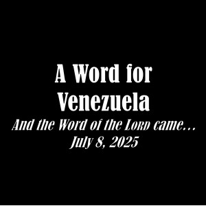 S14 E29 And the Word of the Lord Came Series - Discussion 29: A Word for Venezuela (July 8, 2025)