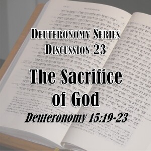 S16 E23 Deuteronomy Series - Discussion 23: The Sacrifice of God (Deuteronomy 15:19-23)