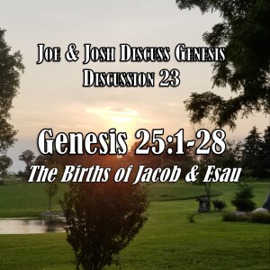 Genesis Discussion Series - Discussion 23: Genesis 25:1-28 (The Births of Jacob and Esau)