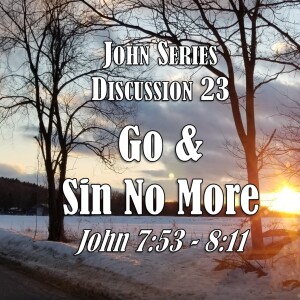 S05 E23 John Series - Discussion 23: Go and Sin No More (John 7:53 - 8:11)