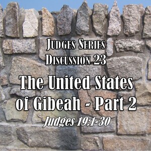 Judges Series - Discussion 23: The United States of Gibeah - Part 2 (Judges 19:1-30)