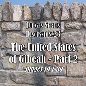 S11 E23 Judges Series - Discussion 23: The United States of Gibeah - Part 2 (Judges 19:1-30)