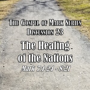 S01 E23 Mark Series - Discussion 23: The Healing of the Nations (Mark 7:24 - 8:21)