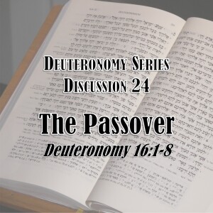S16 E24 Deuteronomy Series - Discussion 24: The Passover (Deuteronomy 16:1-8)