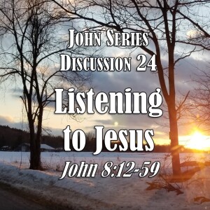 John Series - Discussion 24: Listening to Jesus (John 8:12-59)